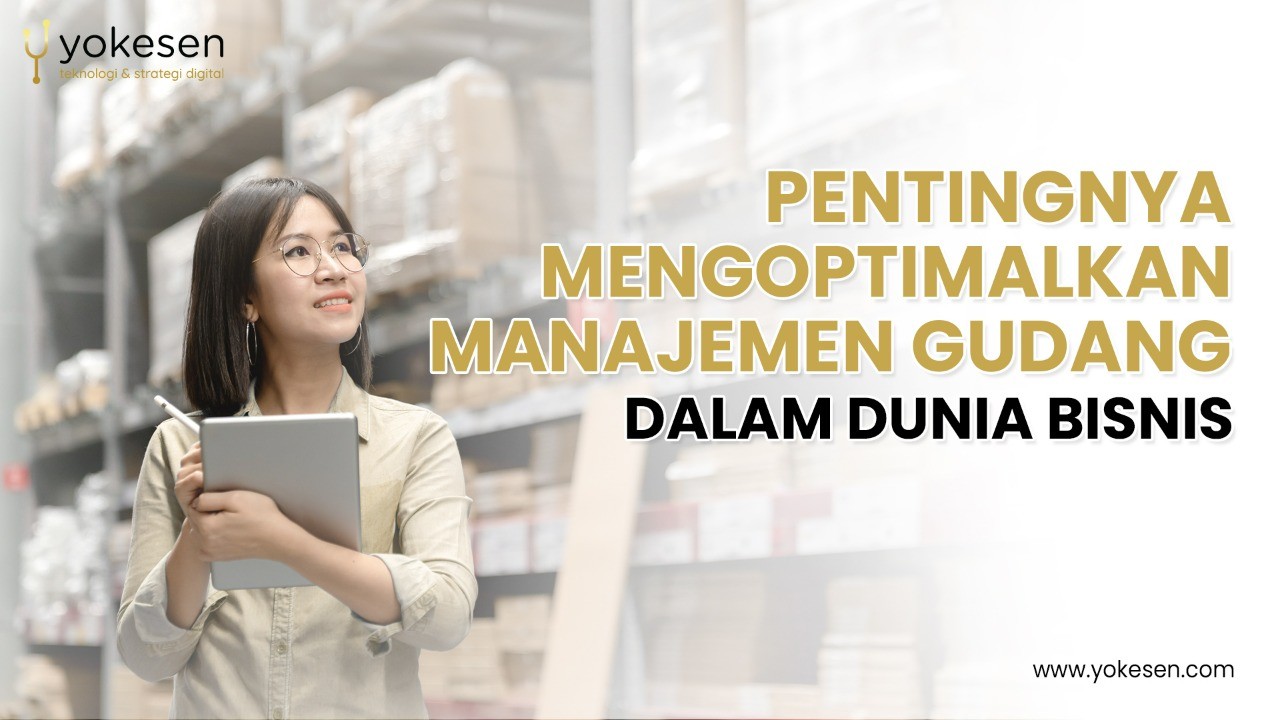 mengoptimalkan manajemen gudang Pentingnya Mengoptimalkan Manajemen Gudang Dalam Dunia Bisnis