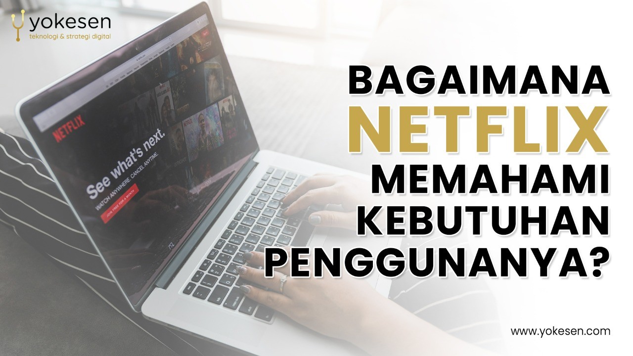 netflix memahami kebutuhan penggunanya Bagaimana Netflix Memahami Kebutuhan Penggunanya?