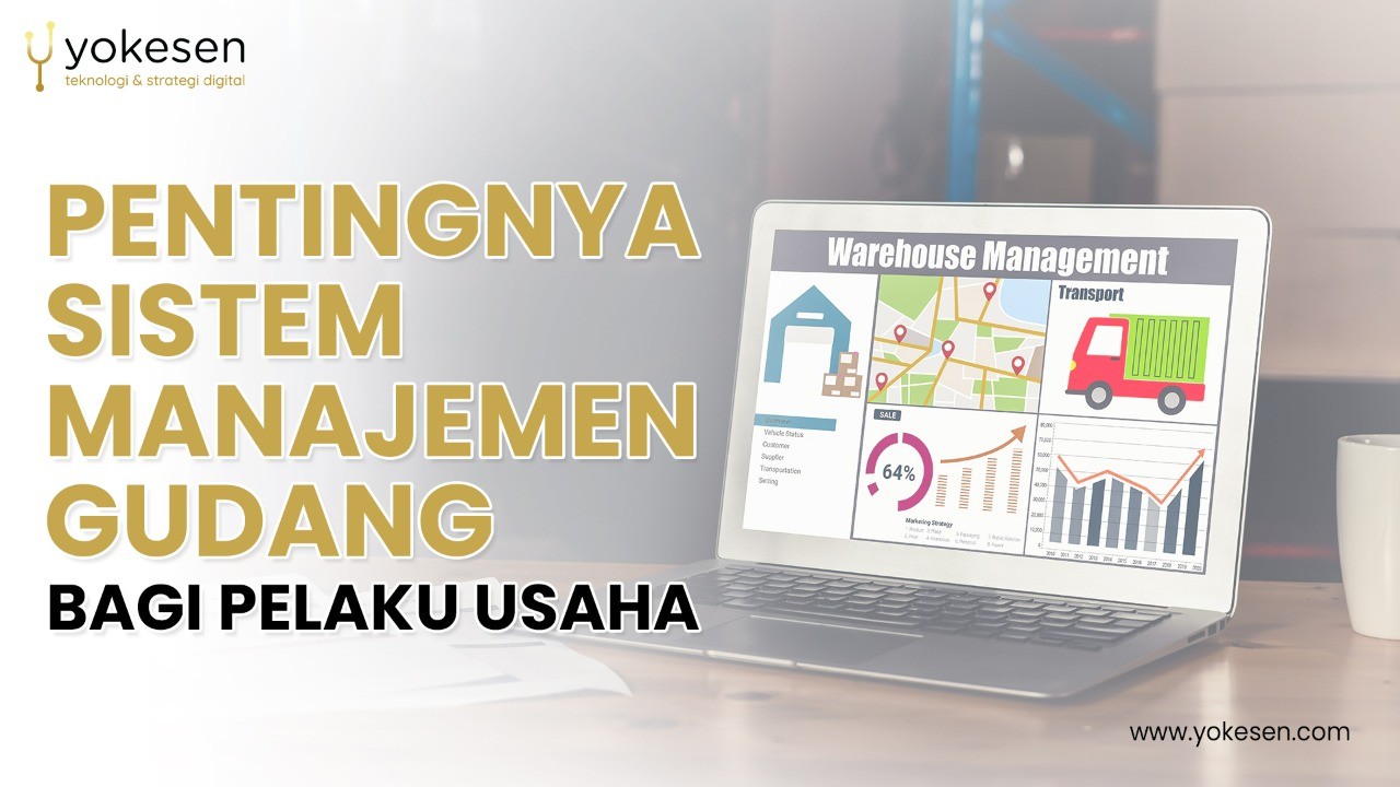 pentingnya sistem manajemen gudang Pentingnya Sistem Manajemen Gudang Bagi Pelaku Usaha